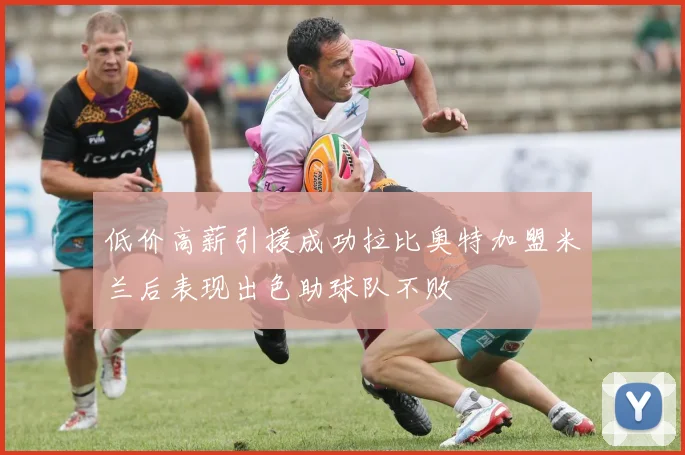 低价高薪引援成功拉比奥特加盟米兰后表现出色助球队不败