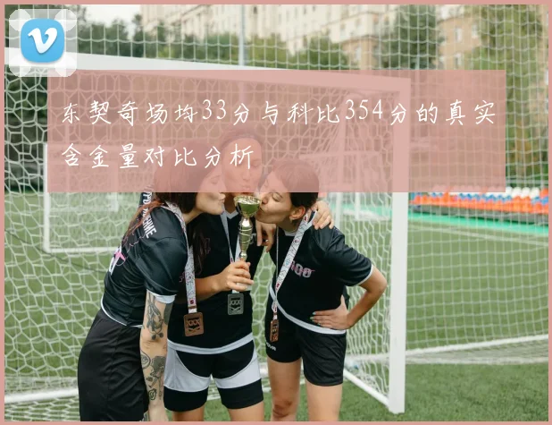 东契奇场均33分与科比354分的真实含金量对比分析